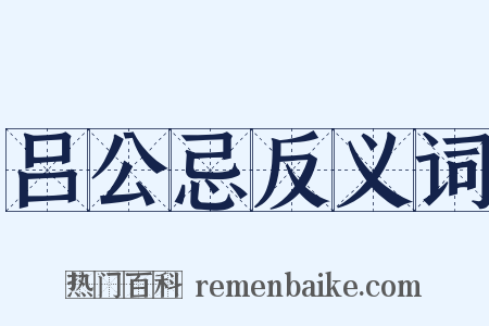 吕公忌反义词是什么意思的图片